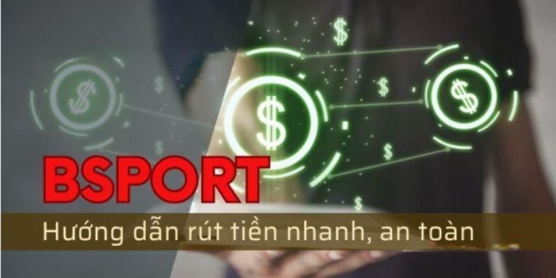 Hướng dẫn rút tiền tại Bsport